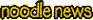 Noodle News